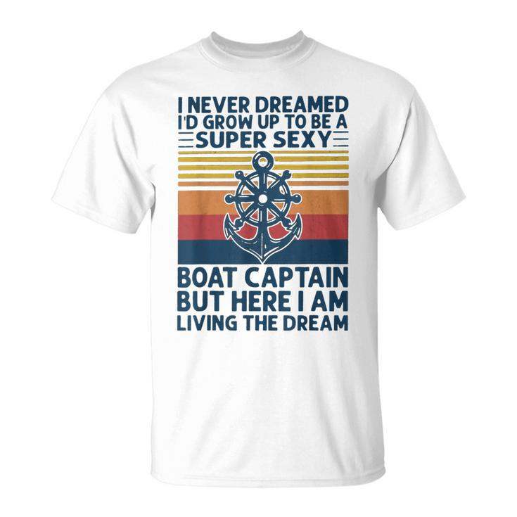 I Never Dreamed Id Grow Up To Be A Super Sexy Boat Captain T-Shirt