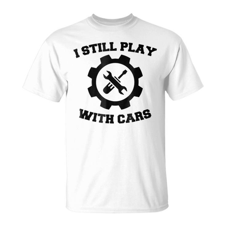 Engineer Mechanic  Still Play With Cars Funny Car Unisex T-Shirt
