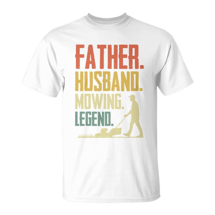 Father Husband Mowing Legend Gardener Funny Father Gardening Gift Unisex T-Shirt
