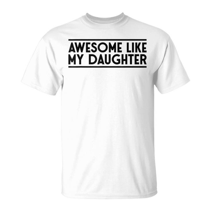 Fathers Day Gift Funny Dad  Awesome Like My Daughter Unisex T-Shirt