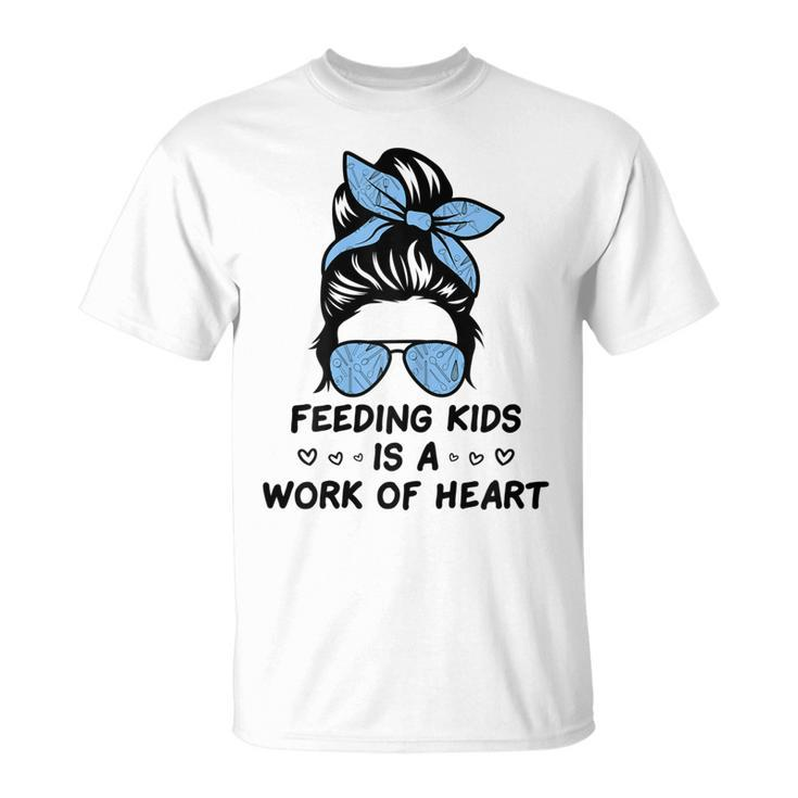 Feeding Kids Is A Work Of Heart School Lunch Lady Cafeteria Gift For Womens Unisex T-Shirt