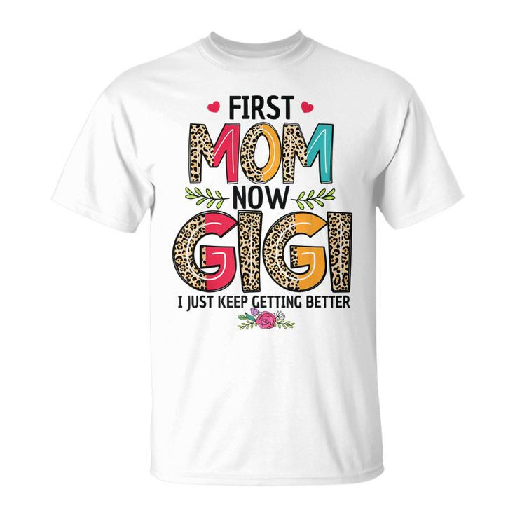 First Mom Now Gigi I Just Keep Getting Better Mothers Day  Unisex T-Shirt
