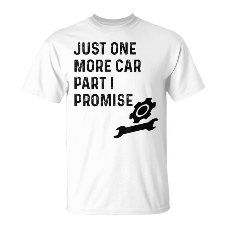 Funny Car Just One More Car Part I Promise Mechanic Gift Unisex T-Shirt