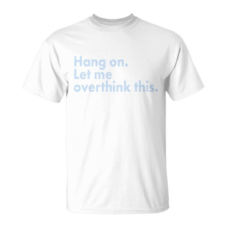 Funny Hang On Let Me Overthink This Unisex T-Shirt