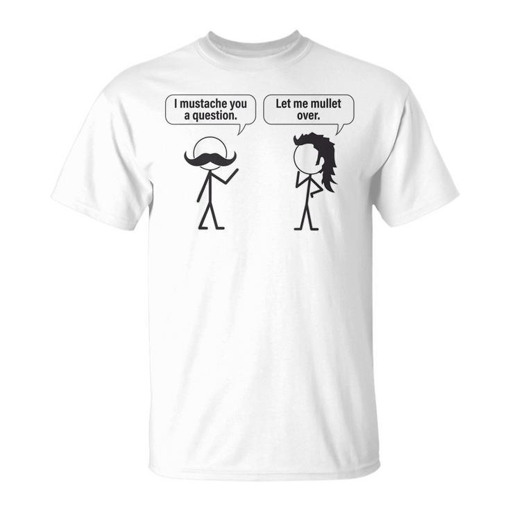 Funny I Mustache You A Question Let Me Mullet Over  Unisex T-Shirt