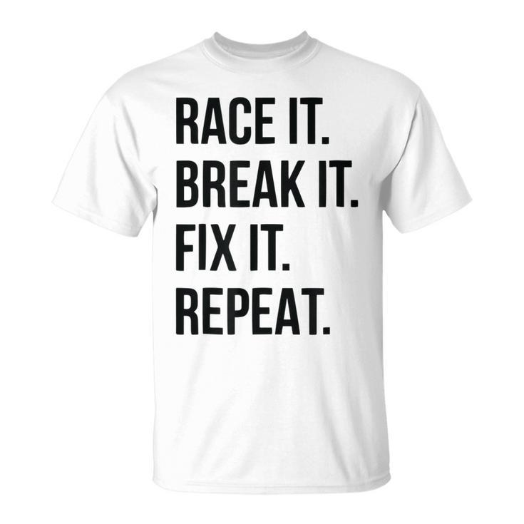 Funny Race It Break It Fix It Repeat Racing Mechanic  Unisex T-Shirt