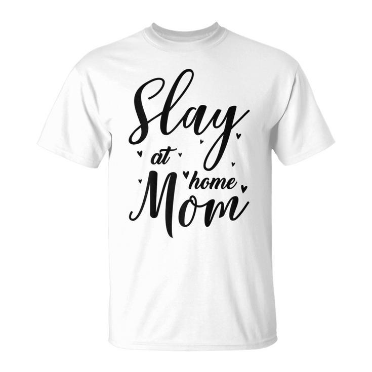Funny Slay At Home Mom Mothers Day Gift For Her Gift For Womens Unisex T-Shirt