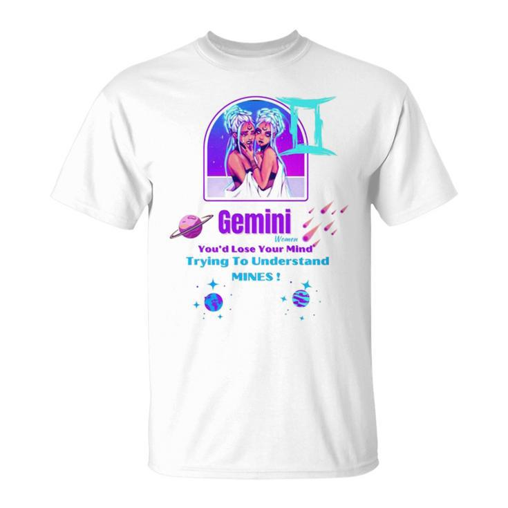 Gemini Women You’D Lose Your Mind Unisex T-Shirt