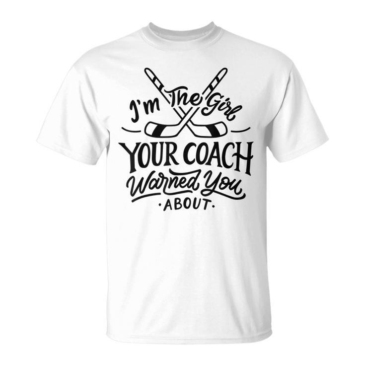 The Girl Your Coach Warned You About Ice Hockey Sports T-Shirt