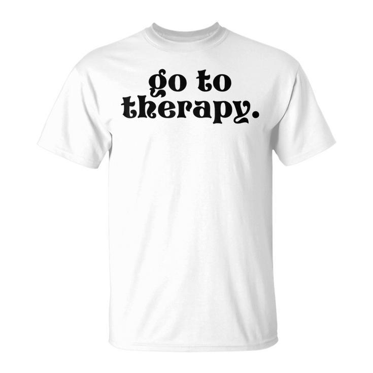 Go To Therapy Funny Mental Health Issue Unisex T-Shirt | Mazezy