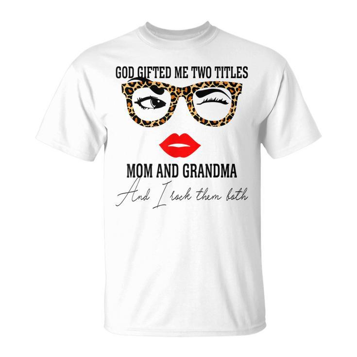 God Gifted Me Two Titles Mom And Grandma Women Grandma Unisex T-Shirt