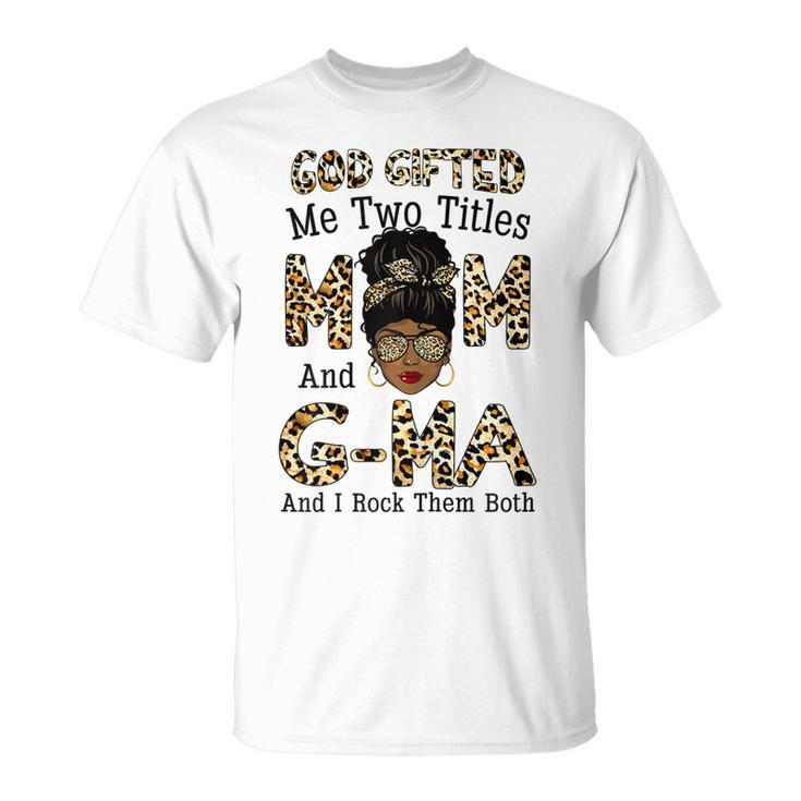 God Gifted Me Two Titles Mom Gma Leopard Black Woman Gift For Womens Unisex T-Shirt
