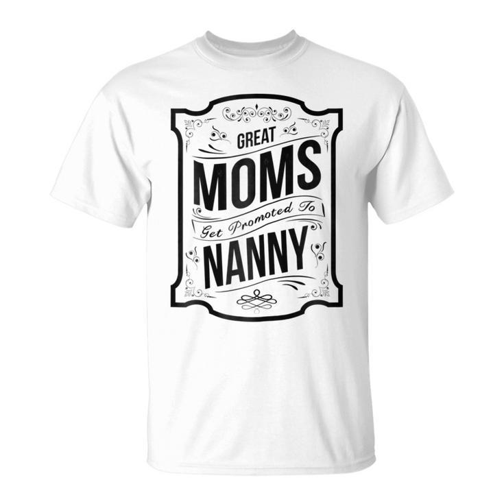 Great Moms Get Promoted To Nanny T  Grandma Gift Gift For Womens Unisex T-Shirt