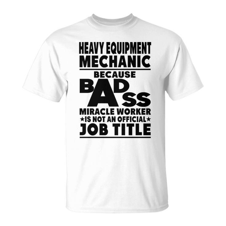 Heavy Equipment Mechanic Badass Miracle Worker  Unisex T-Shirt