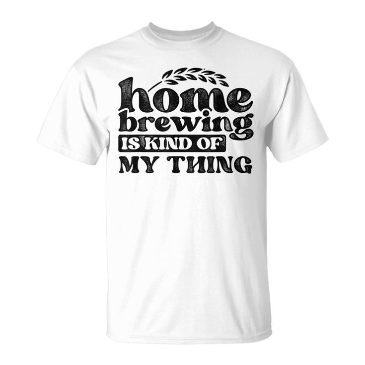 Homebrewing Is My Kind Of Thing Homebrewer Brewery Beer T-Shirt