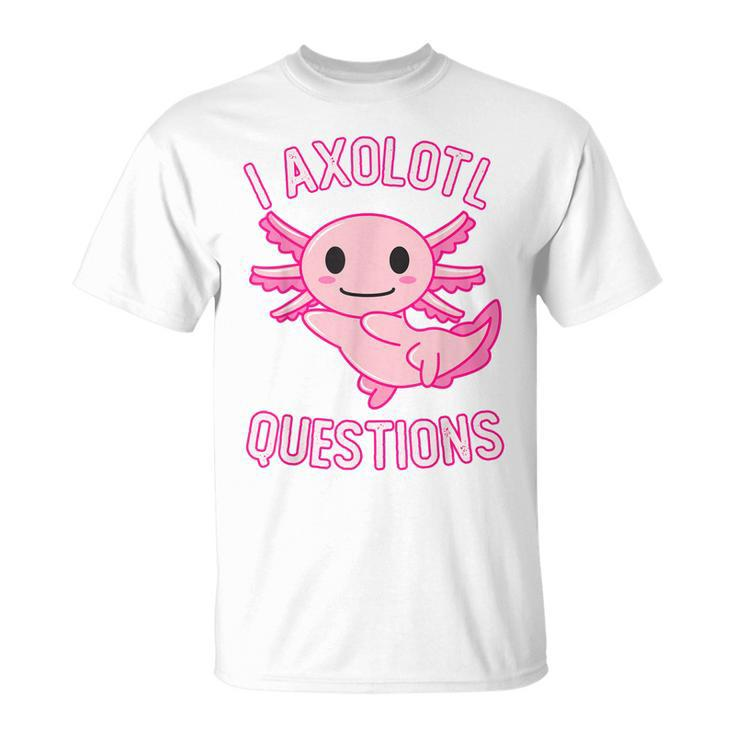 I Axolotl Questions Funny Cute Kawaii Girls  Unisex T-Shirt