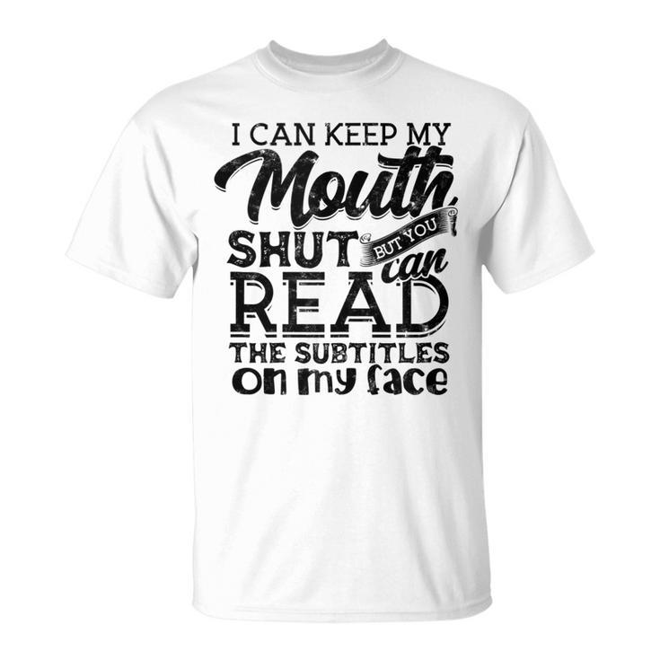 I Can Keep My Mouth Shut But You Can Read - Humorous Slogan  Unisex T-Shirt