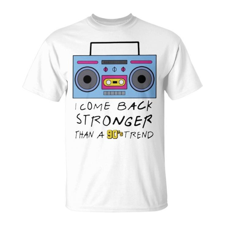I Come Back Stronger Than A 90S Trend Unisex T-Shirt