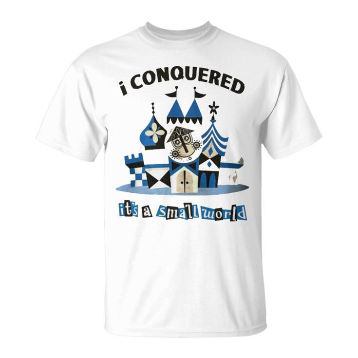 I Conquered It’S A Small World T Unisex T-Shirt