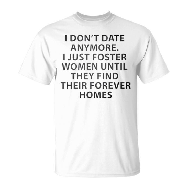 I Don’T Date Anymore I Just Foster Women Until They Find Unisex T-Shirt