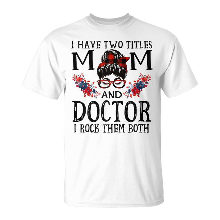 I Have Two Titles Mom And Doctor Red Buffalo Mothers Day Gift For Womens Unisex T-Shirt