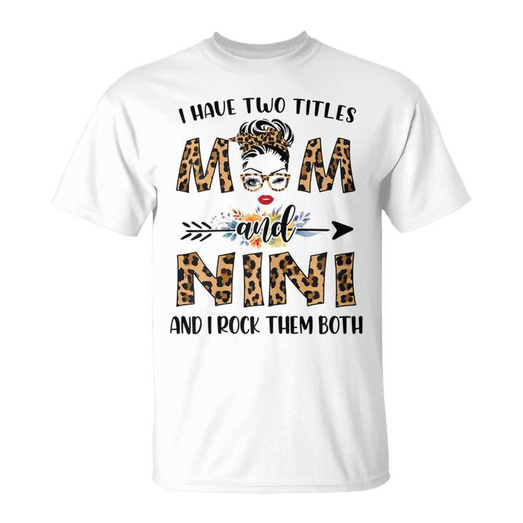I Have Two Titles Mom And Nini And I Rock Them Both Gift For Womens Unisex T-Shirt