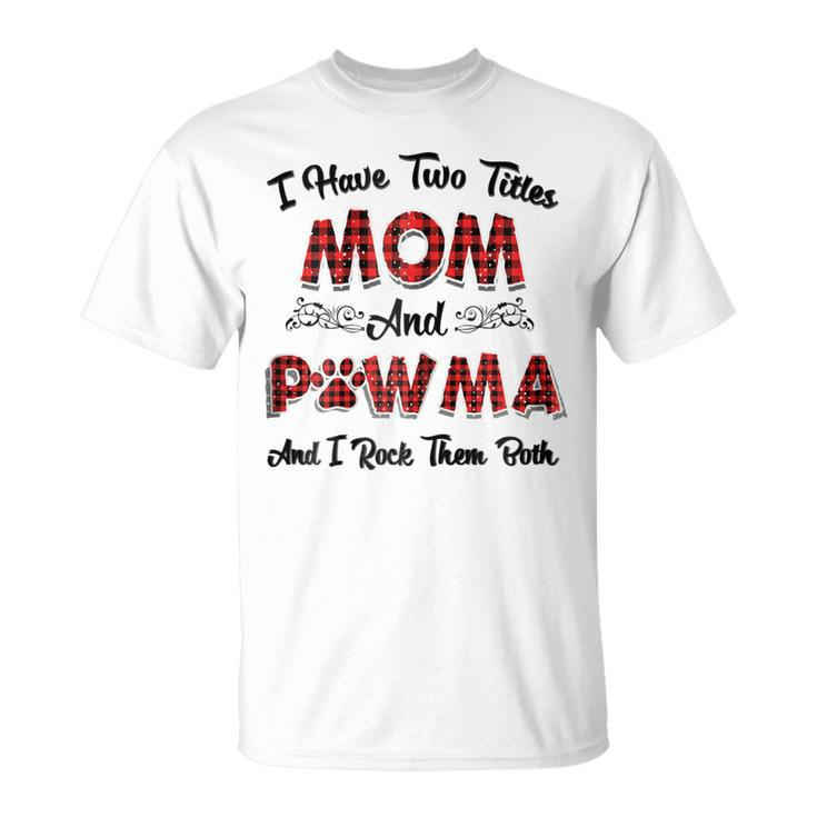 I Have Two Titles Mom And Pawma  Mama Aunt Grandma Gift For Womens Unisex T-Shirt