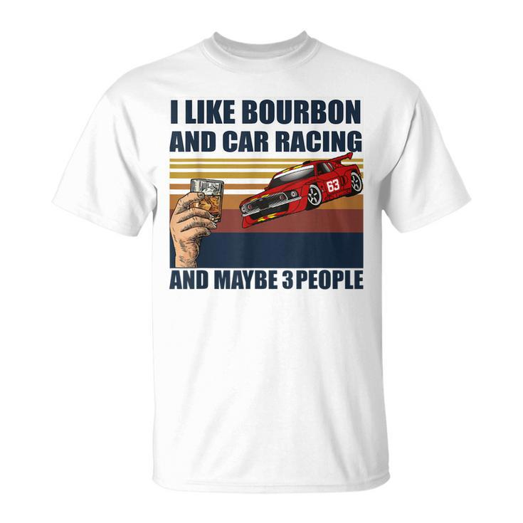I Like Bourbon And Car Racing And Maybe 3 People Vintage Unisex T-Shirt