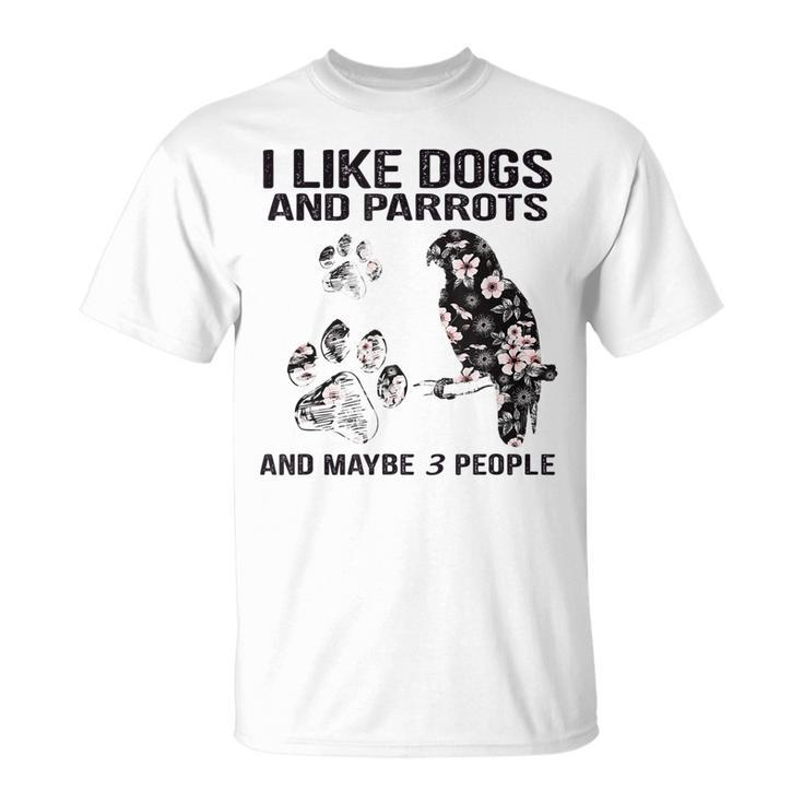 I Like Dogs And Parrots And Maybe 3 PeopleLove Dogs Parrots Unisex T-Shirt