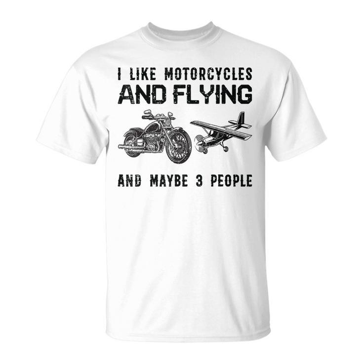 I Like Motorcycles And Flying And Maybe 3 People Unisex T-Shirt