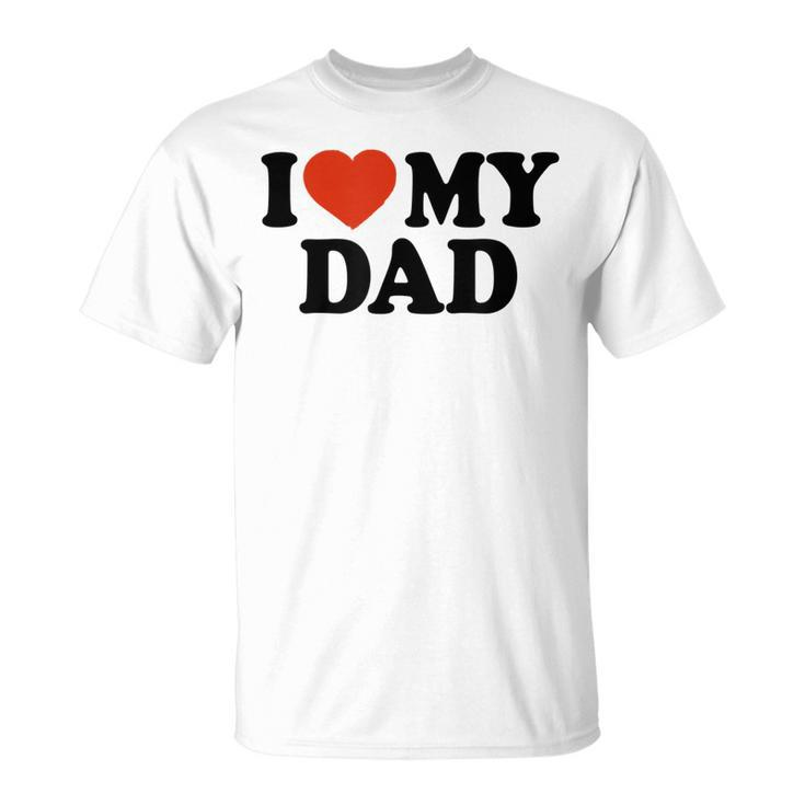 I Love My Dad Fathers Day Unisex T-Shirt