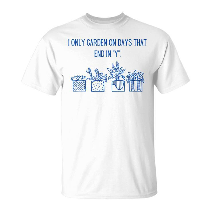 I Only Garden On Days That End In Y  Unisex T-Shirt