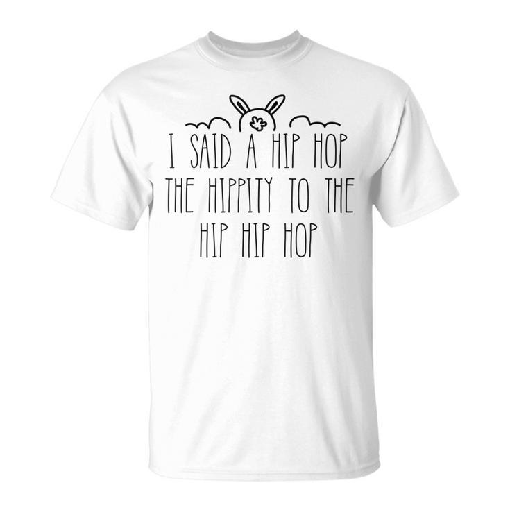 I Said A Hip Hop The Hippity Funny Bunny Easter Sunday  Unisex T-Shirt