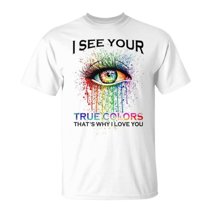 I See Your True Colors That’S Why I Love You  Love Lgbt People Colorful Eye Unisex T-Shirt