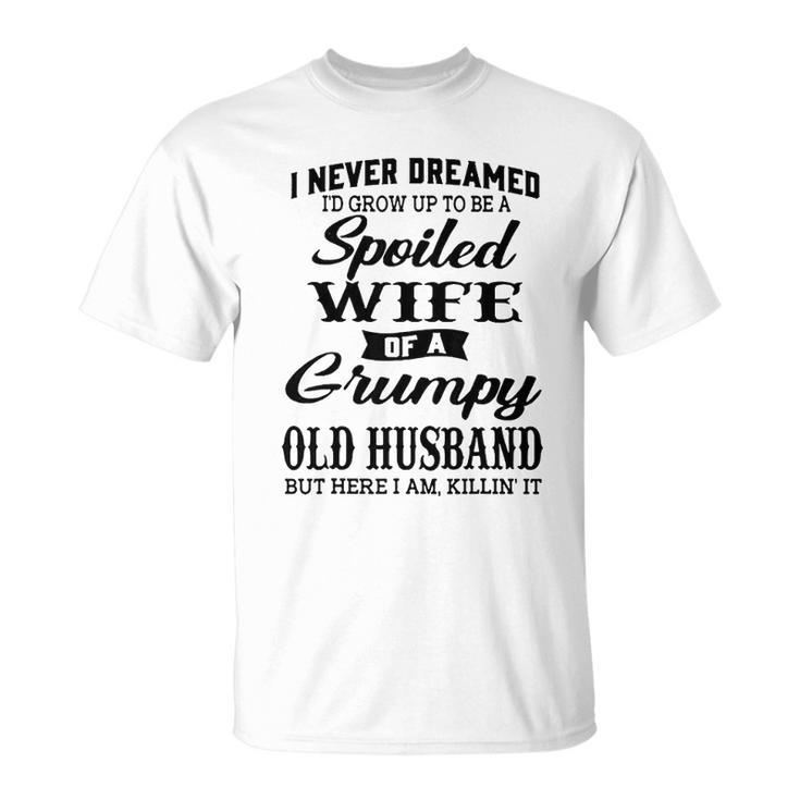 Id Grow Up To Be A Spoiled Wife Of A Grumpy Old Husband T-shirt