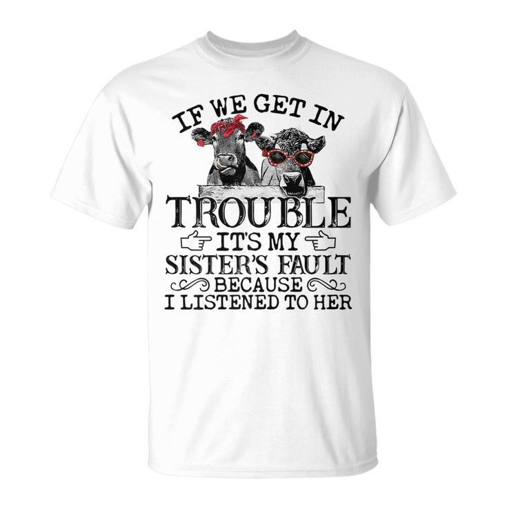 If We Get In Trouble Its My Sisters Fault Funny Heifer Gift For Womens Unisex T-Shirt