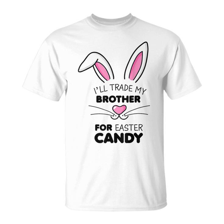 Ill Trade My Brother For Easter Candy Kids Girls Bunny  Unisex T-Shirt
