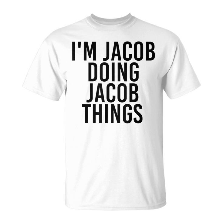 Im Jacob Doing Jacob Things Name Funny Birthday Gift Idea Unisex T-Shirt