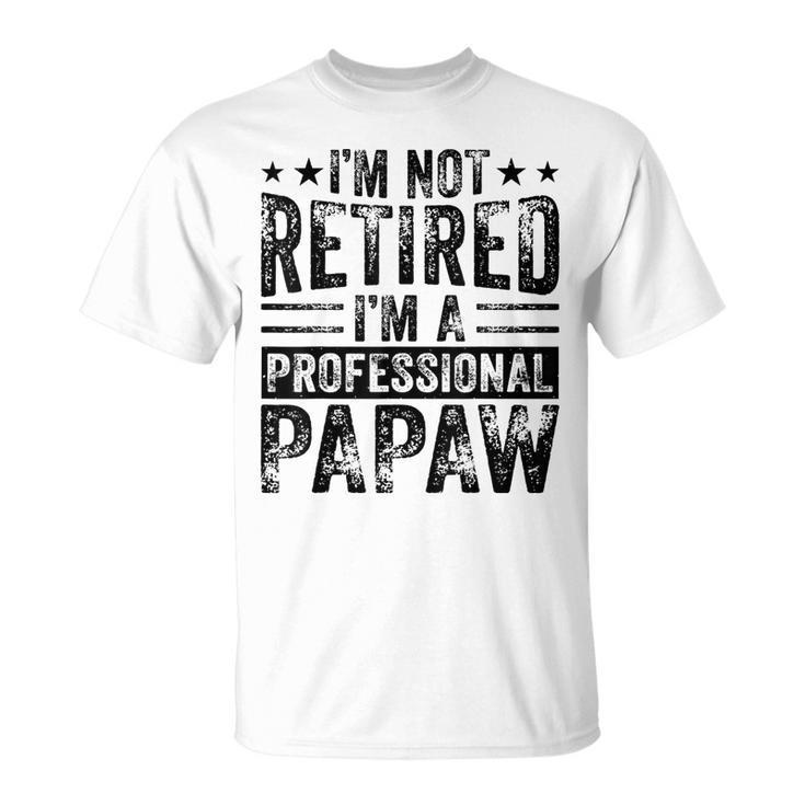 Im Not Retired Im A Professional Retired Papaw Father Gift For Mens Unisex T-Shirt