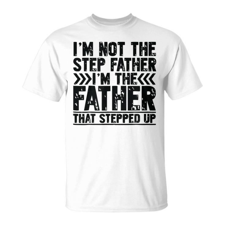 Im Not The Step Father Stepped Up T Fathers Day Gifts  Unisex T-Shirt