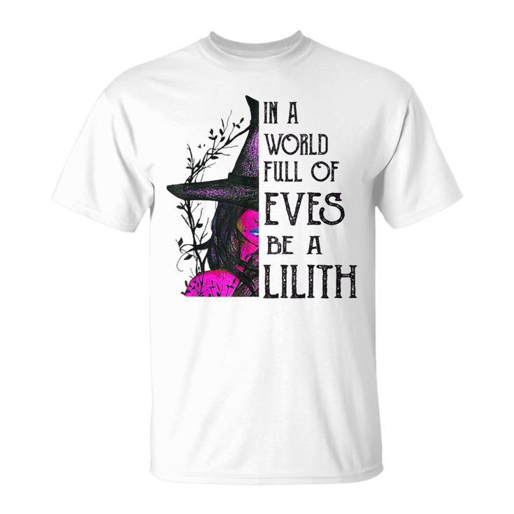In A World Full Of Eves Be A Lilith  Unisex T-Shirt
