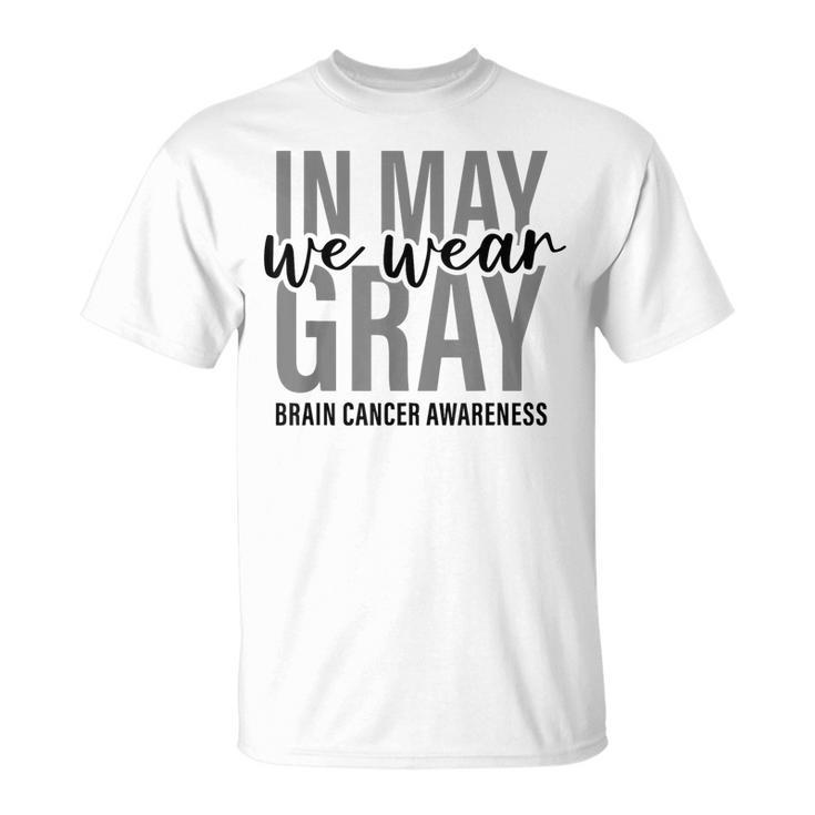 In May We Wear Gray  Brain Cancer Tumor Awareness  Unisex T-Shirt