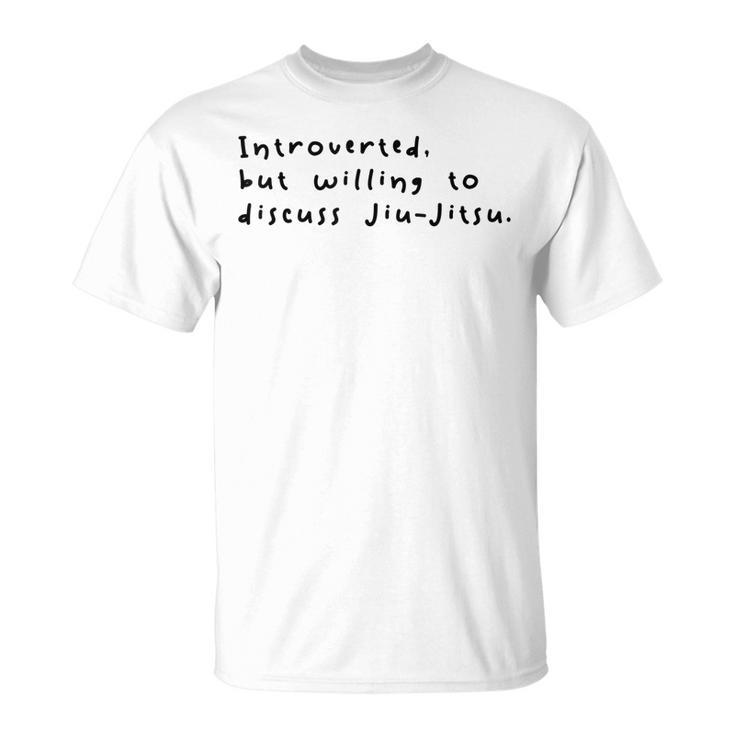 Introverted But Willing To Discuss Jiu Jitsu  Unisex T-Shirt
