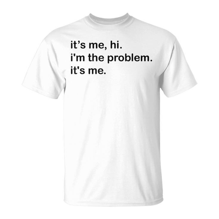 Its Me Hi Im The Problem Its Me Funny Saying Quote  Unisex T-Shirt