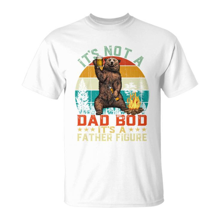 Its Not A Dad Bod Its A Father Figure Funny Bear Fathers Meaningful Gift Unisex T-Shirt