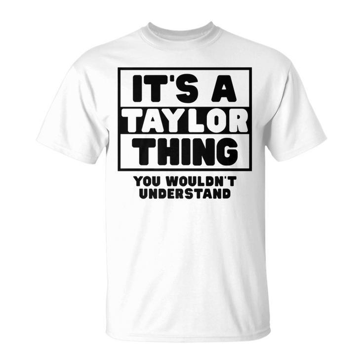 Its A Taylor Thing You Wouldnt Understand Taylor Name T-Shirt