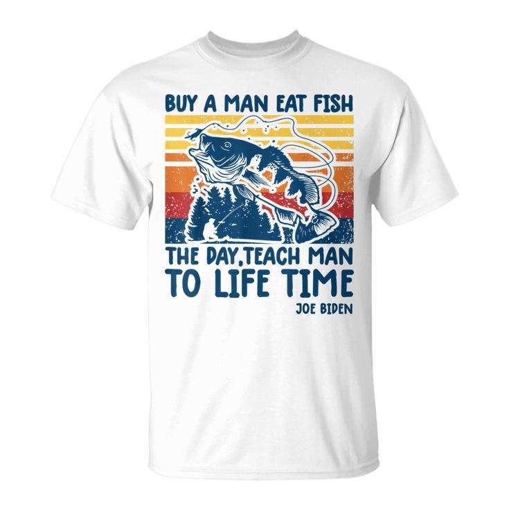 Joe Biden Quote Buy A Man Eat Fish Fishing T-Shirt