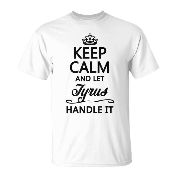 Keep Calm And Let Tyrus Handle It Name T-Shirt