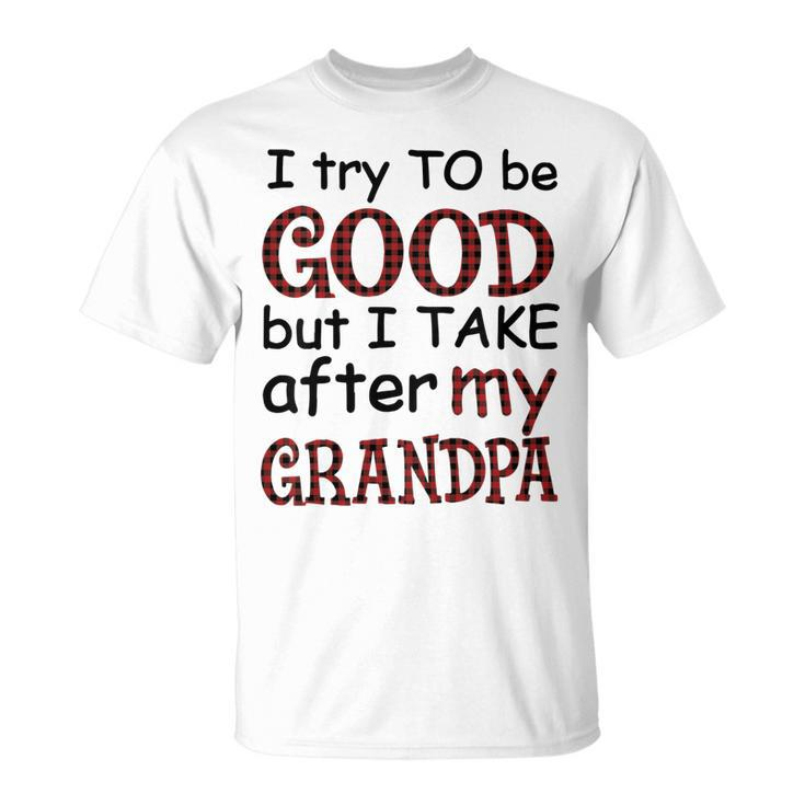 Kids I Try To Be Good But I Take After My Grandpa Grandpa Lover  Unisex T-Shirt