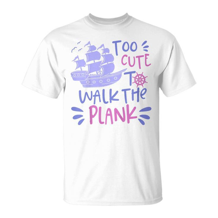 Kids Pirate Party  For Girls - Too Cute To Walk The Plank Unisex T-Shirt